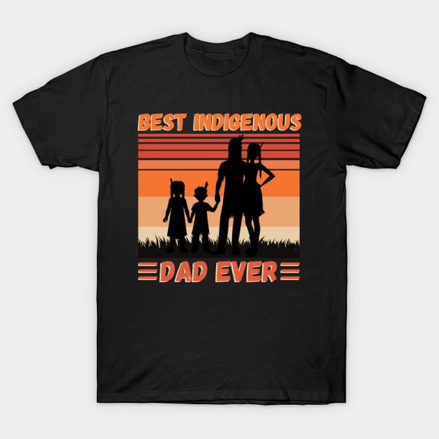 Best Indigenous Dad Ever, Vintage Native Dad Father’s Day Gift T-Shirt by JustBeSatisfied